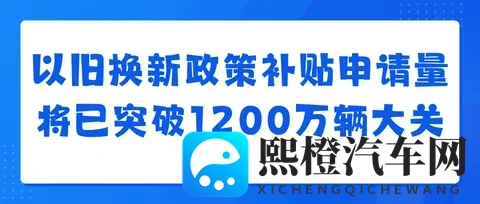 汽车以旧换新补贴申请量突破1000万份，补贴将12月31日全部关闭-2
