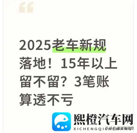 2025老车新规落地！15年以上留不留？3笔账算透不亏-1